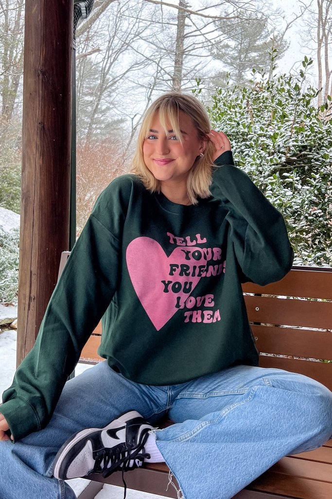 Tell Your Friends You Love Them Sweatshirt - Girl Tribe Co.