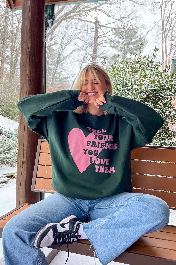 Tell Your Friends You Love Them Sweatshirt - Girl Tribe Co.
